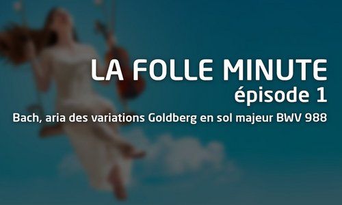 La Folle Minute - épisode 1 - Bach, aria des variations Goldberg en sol majeur BWV 988